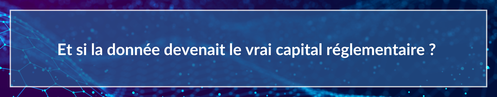 Et si la donnée devenait le vrai capital réglementaire